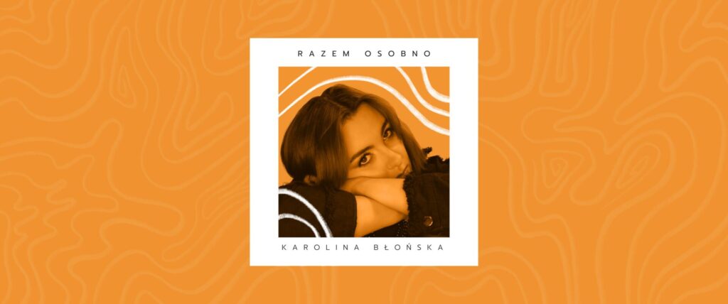 Razem choć osobno — Karolina Błońska w nowym singlu