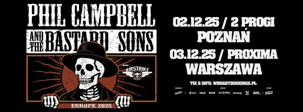 Znany z ponad 30-letniej działalności w Motörhead gitarzysta Phil Campbell powraca do Polski! Wraz ze swoimi synami i wokalistą Joelem Petersem, jako Phil Campbell and the Bastard Sons, zagrają dwa koncerty: 2 grudnia w poznańskim klubie 2Progi oraz 3 grudnia w warszawskiej Proximie, by wspólnie celebrować 50-lecie Motörhead! Na obecną trasę Phil Campbell and The Bastard Sons przygotowali specjalny set, na który składają się wybrane kompozycje z całej dyskografii kultowego zespołu. To będzie wyjątkowa okazja, żeby usłyszeć klasyki ponownie na żywo! Jako support zagra niemiecki zespół Airstrike.